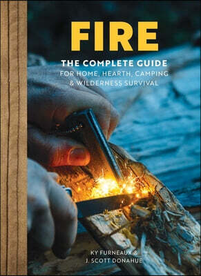 Fire: The Complete Guide for Home, Hearth, Camping & Wilderness Survival