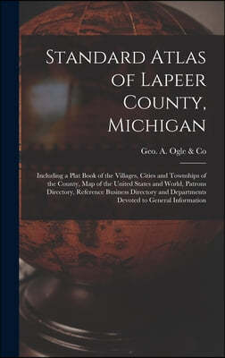 Standard Atlas of Lapeer County, Michigan: Including a Plat Book of the Villages, Cities and Townships of the County, Map of the United States and Wor