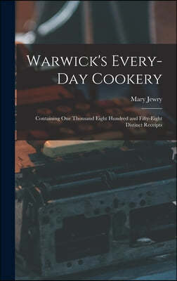 Warwick's Every-day Cookery [microform]: Containing One Thousand Eight Hundred and Fifty-eight Distinct Receipts