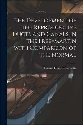 The Development of the Reproductive Ducts and Canals in the Free=martin With Comparison of the Normal