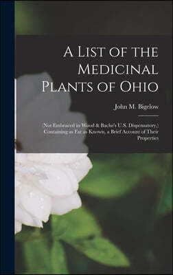 A List of the Medicinal Plants of Ohio: (not Embraced in Wood & Bache's U.S. Dispensatory, ) Containing as Far as Known, a Brief Account of Their Prop
