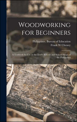Woodworking for Beginners: a Textbook for Use in the Trade Schools and School Shops of the Philippines