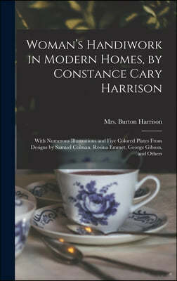 Woman's Handiwork in Modern Homes, by Constance Cary Harrison; With Numerous Illustrations and Five Colored Plates From Designs by Samuel Colman, Rosi