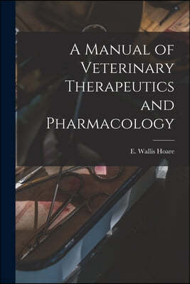 A Manual of Veterinary Therapeutics and Pharmacology [microform]