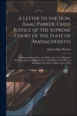 A Letter to the Hon. Isaac Parker, Chief Justice of the Supreme Court of the State of Massachusetts: Containing Remarks on the Dislocation of the Hip