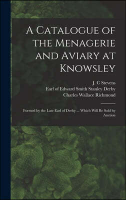 A Catalogue of the Menagerie and Aviary at Knowsley: Formed by the Late Earl of Derby ... Which Will Be Sold by Auction