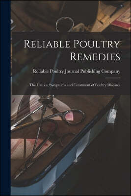 Reliable Poultry Remedies: the Causes, Symptoms and Treatment of Poultry Diseases