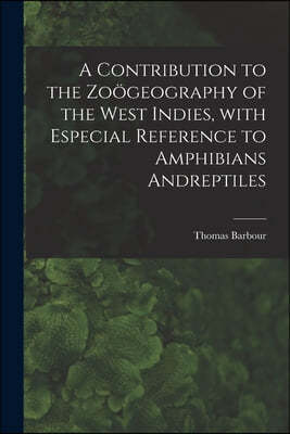 A Contribution to the Zoogeography of the West Indies, With Especial Reference to Amphibians Andreptiles