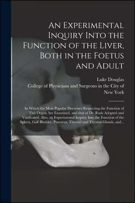 An Experimental Inquiry Into the Function of the Liver, Both in the Foetus and Adult; in Which the Most Popular Doctrines Respecting the Function of T