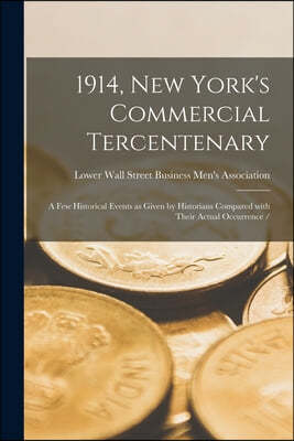 1914, New York's Commercial Tercentenary: a Few Historical Events as Given by Historians Compared With Their Actual Occurrence /