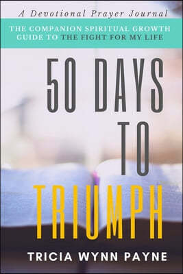 50 Days to Triumph: The Spiritual Growth Guide to The Fight For My Life