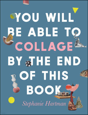 You Will Be Able to Collage by the End of This Book