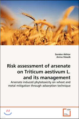 Risk assessment of arsenate on Triticum aestivum L. and its management