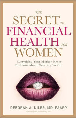 The Secret to Financial Health for Women?: Everything Your Mother Never Told You About Creating Wealth