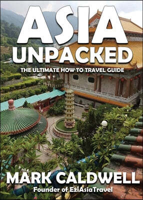 Asia Unpacked: The ultimate how to travel guide