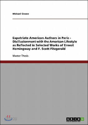 Expatriate American Authors in Paris - Disillusionment with the American Lifestyle as Reflected in Selected Works of Ernest Hemingway and F. Scott Fit