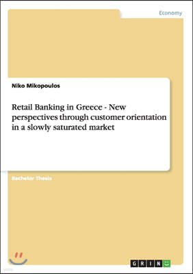 Retail Banking in Greece - New Perspectives Through Customer Orientation in a Slowly Saturated Market