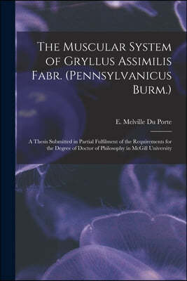 The Muscular System of Gryllus Assimilis Fabr. (Pennsylvanicus Burm.) [microform]: a Thesis Submitted in Partial Fulfilment of the Requirements for th