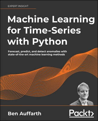 Machine Learning for Time-Series with Python: Forecast, predict, and detect anomalies with state-of-the-art machine learning methods