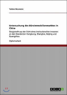 Untersuchung des Buroimmobilienmarktes in China: Dargestellt aus der Sicht eines institutionellen Investors an den Standorten Hongkong, Shanghai, Beij