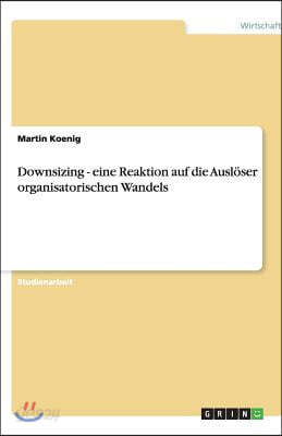Downsizing - eine Reaktion auf die Auslöser organisatorischen Wandels