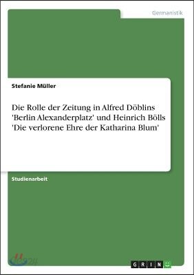 Die Rolle der Zeitung in Alfred D?blins 'Berlin Alexanderplatz' und Heinrich B?lls 'Die verlorene Ehre der Katharina Blum'