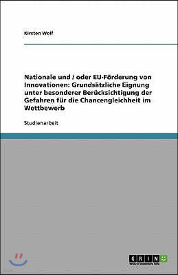 Nationale und / oder EU-F?rderung von Innovationen: Grunds?tzliche Eignung unter besonderer Ber?cksichtigung der Gefahren f?r die Chancengleichheit im