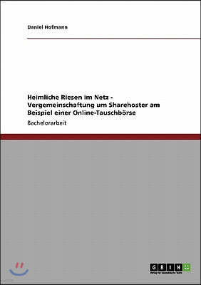 Heimliche Riesen im Netz - Vergemeinschaftung um Sharehoster am Beispiel einer Online-Tauschb?rse