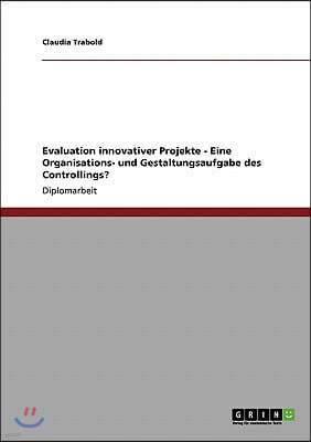 Evaluation innovativer Projekte - Eine Organisations- und Gestaltungsaufgabe des Controllings?