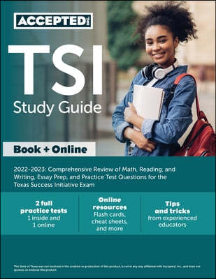 TSI Study Guide 2022-2023: Comprehensive Review of Math, Reading, and Writing, Essay Prep, and Practice Test Questions for the Texas Success Init