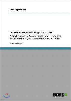 "Auschwitz oder Die Frage nach Gott": Politisch engagierte Dokumentarliteratur - dargestellt an Rolf Hochhuths "Der Stellvertreter" und "Heil Hitler!"