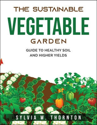 The Sustainable Vegetable Garden