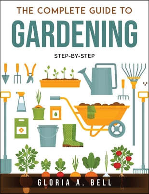 The Complete Guide to Gardening