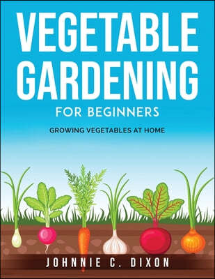 VEGETABLE GARDENING FOR BEGINNERS