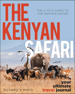 The A to Z Guide to the Kenyan Safari: The Kenyan Safari: Your Ultimate Travel Journal