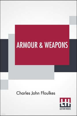 Armour & Weapons: With A Preface By Viscount Dillon, V.P.S.A.