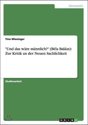 Und Das W?re M?nnlich? (B?la Bal?zs): Zur Kritik an Der Neuen Sachlichkeit