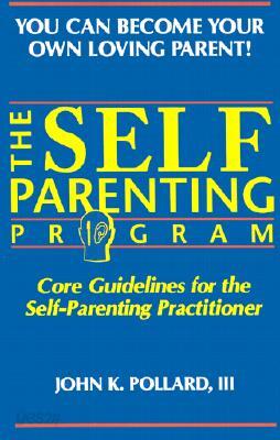 The SELF-PARENTING PROGRAM: Core Guidelines for the Self-Parenting Practitioner