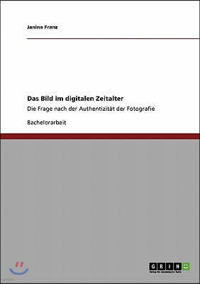 Das Bild im digitalen Zeitalter: Die Frage nach der Authentizitat der Fotografie