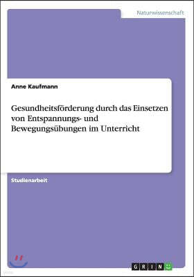 Gesundheitsf?rderung durch das Einsetzen von Entspannungs- und Bewegungs?bungen im Unterricht