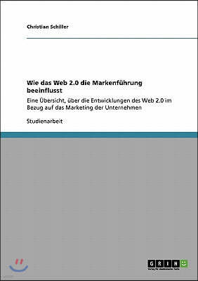 Wie das Web 2.0 die Markenfuhrung beeinflusst: Eine Ubersicht, uber die Entwicklungen des Web 2.0 im Bezug auf das Marketing der Unternehmen