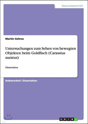 Untersuchungen Zum Sehen Von Bewegten Objekten Beim Goldfisch (Carassius Auratus)