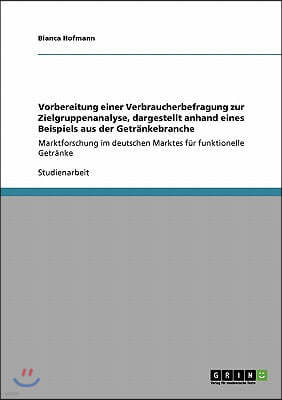 Vorbereitung einer Verbraucherbefragung zur Zielgruppenanalyse, dargestellt anhand eines Beispiels aus der Getr?nkebranche