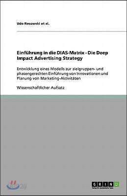 Einführung in die DIAS-Matrix - Die Deep Impact Advertising Strategy: Entwicklung eines Modells zur zielgruppen- und phasengerechten Einführung von In