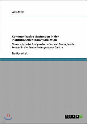 Kommunikative Gattungen in der institutionellen Kommunikation: Eine emplarische Analyse der defensiven Strategien der Zeugen in der Zeugenbefragung vo