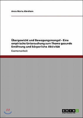 ?bergewicht und Bewegungsmangel - Eine empirische Untersuchung zum Thema gesunde Ern?hrung und k?rperliche Aktivit?t