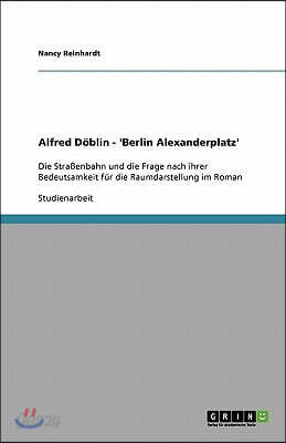 Alfred Döblin - 'Berlin Alexanderplatz': Die Straßenbahn und die Frage nach ihrer Bedeutsamkeit für die Raumdarstellung im Roman