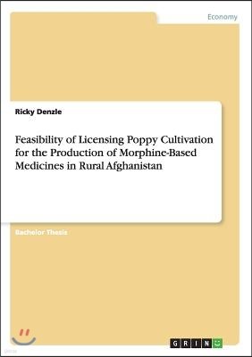 Feasibility of Licensing Poppy Cultivation for the Production of Morphine-Based Medicines in Rural Afghanistan