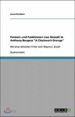 Formen und Funktionen von Gewalt in Anthony Burgess "A Clockwork Orange"