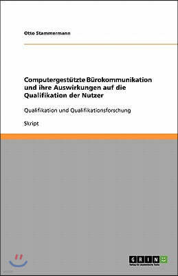 Computergestutzte Burokommunikation und ihre Auswirkungen auf die Qualifikation der Nutzer: Qualifikation und Qualifikationsforschung